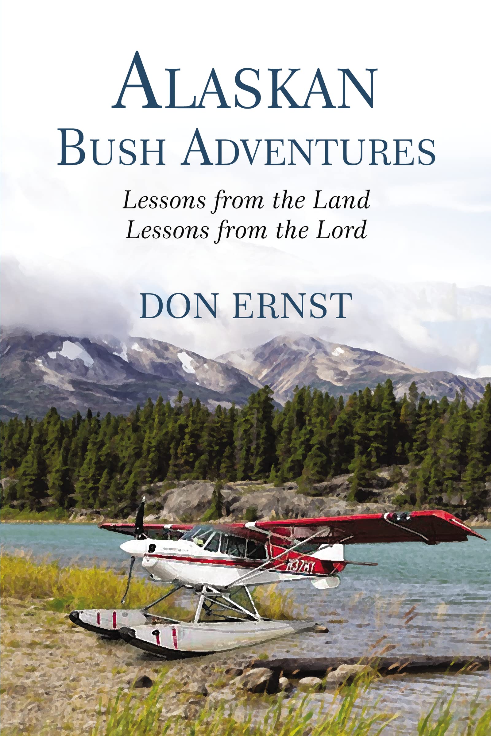 Alaskan Bush Adventures: Lessons from the Land, Lessons from the Lord Religion & Esotericism