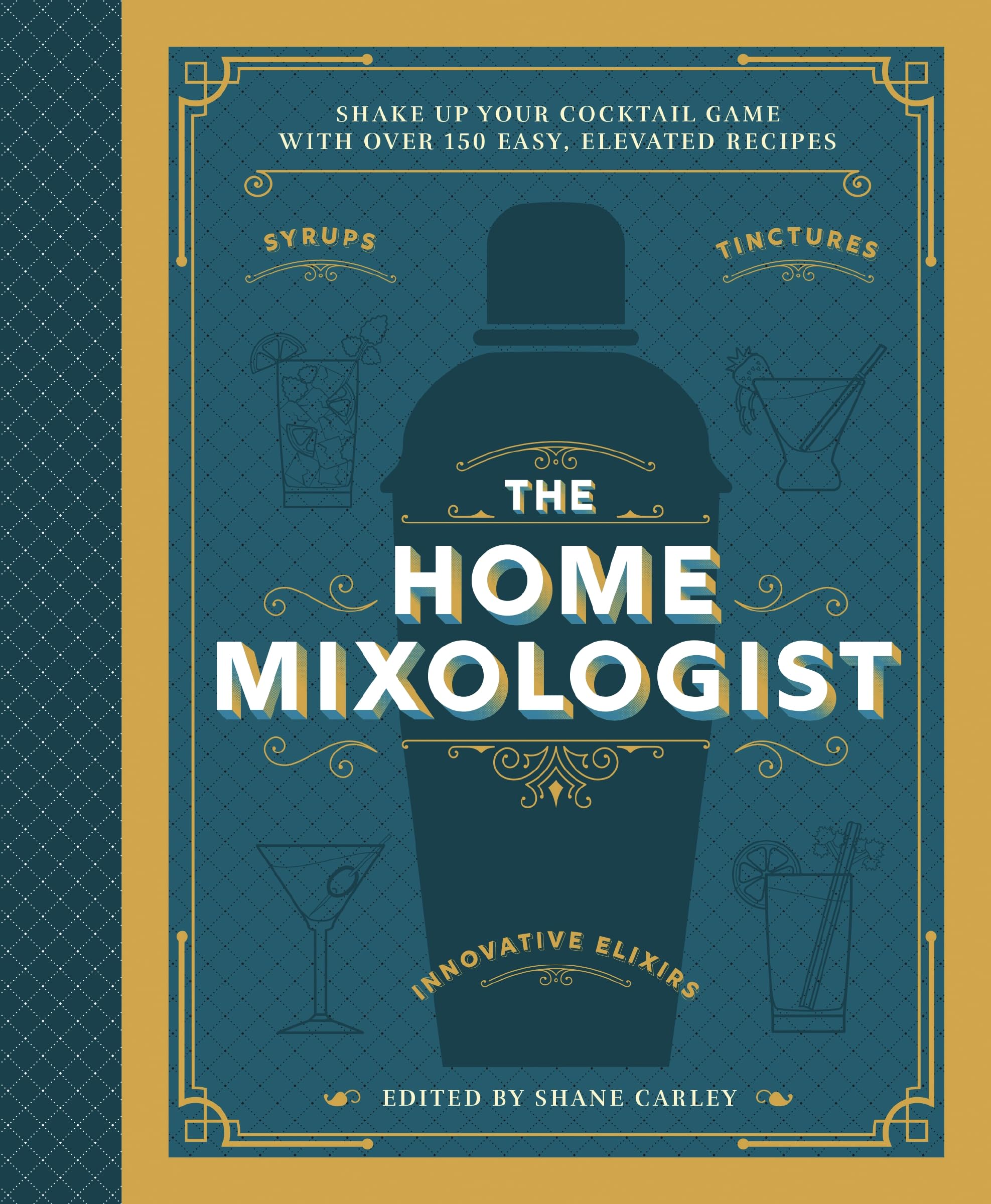 The Home Mixologist: Shake Up Your Cocktail Game with 150 Recipes Leisure, Home & Garden