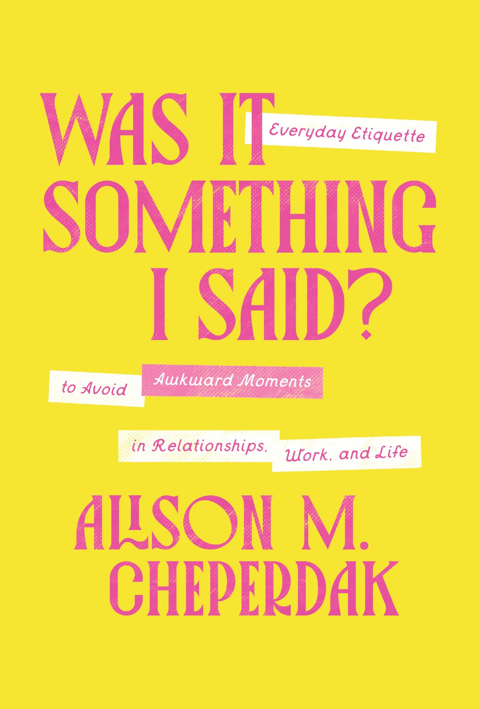 Was It Something I Said?: Everyday Etiquette to Avoid Awkward Moments in Relationships, Work, and Life Business, Finance & Career
