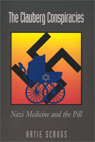 The Clauberg Conspiracies: Nazi Medicine and the Pill Politics & History