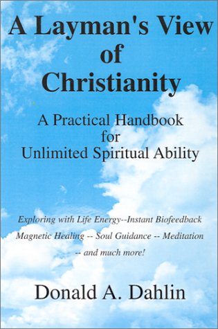 A Layman's View of Christianity: A Practical Handbook for Unlimited Spiritual Ability Health, Nutrition & Fitness