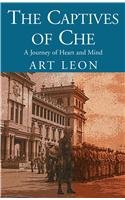 The Captives of Che: A Journey of Heart and Mind Historical Fiction
