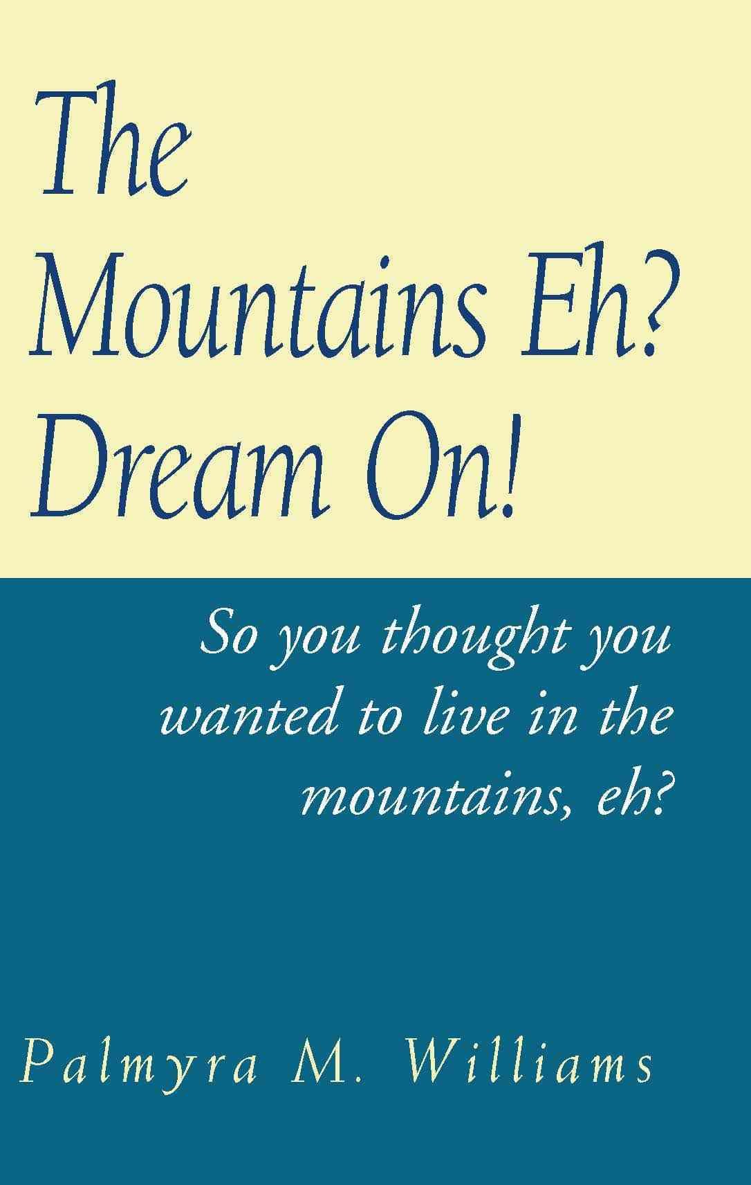 Mountains Eh? Dream On!, The: So You Thought You Wanted to Live in the Mountains, Eh Contemporary literature