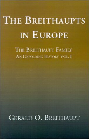 The Breithaupts in Europe: The Breithaupt Family--An Unfolding History Vol. I Memories