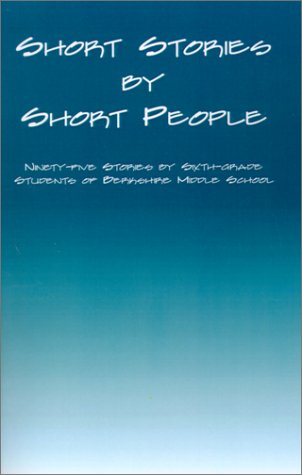 Short Stories by Short People: Ninety-Five Stories by Sixth-Grade Students of Berkshire Middle School Novels & Short Stories