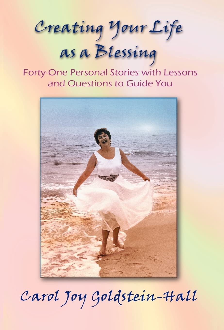 Creating Your Life As a Blessing: Forty-One Personal Stories With Lessons and Questions to Guide You Lifestyle