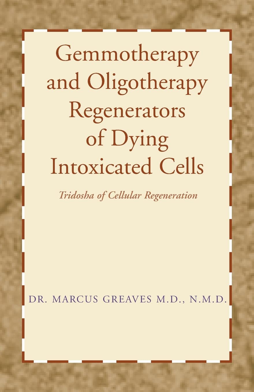 Gemmotherapy and Oligotherapy Regenerators of Dying Intoxicated Cells: Tridosha of Cellular Regeneration Health, Nutrition & Fitness