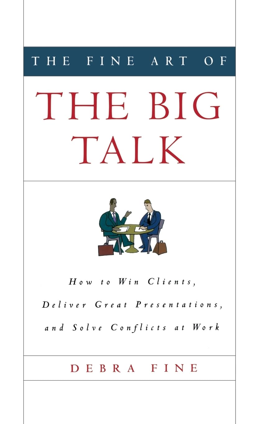 The Fine Art of the Big Talk: How to Win Clients, Deliver Great Presentations, and Solve Conflicts at Work book