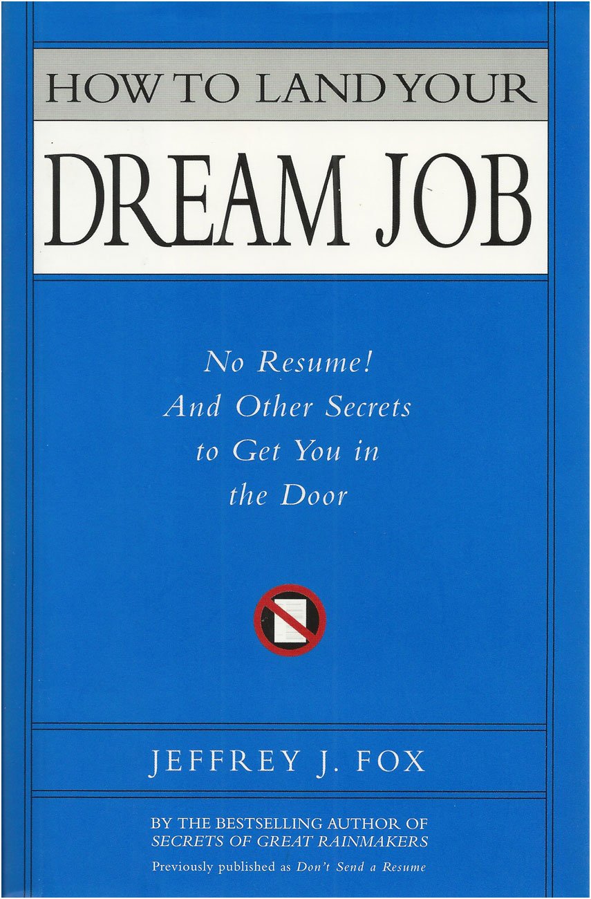 How to Land Your Dream Job: No Resume! And Other Secrets to Get You in the Door Business, Finance & Career