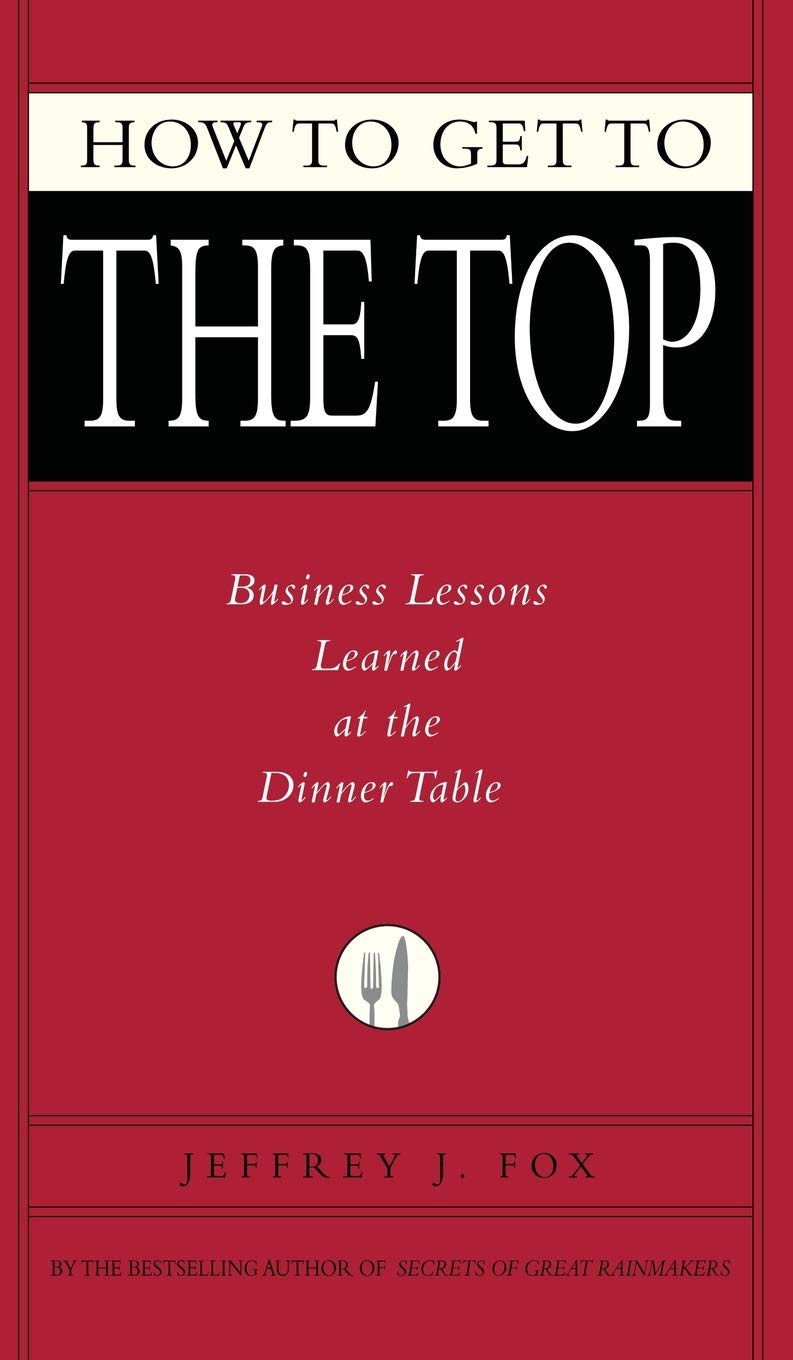 How to Get to the Top: Business Lessons Learned at the Dinner Table Law