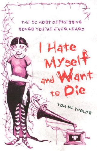 I Hate Myself and Want to Die: The 52 Most Depressing Songs You've Ever Heard Essays & Short Stories
