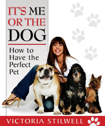 It's Me or the Dog: How to Have the Perfect Pet Pets
