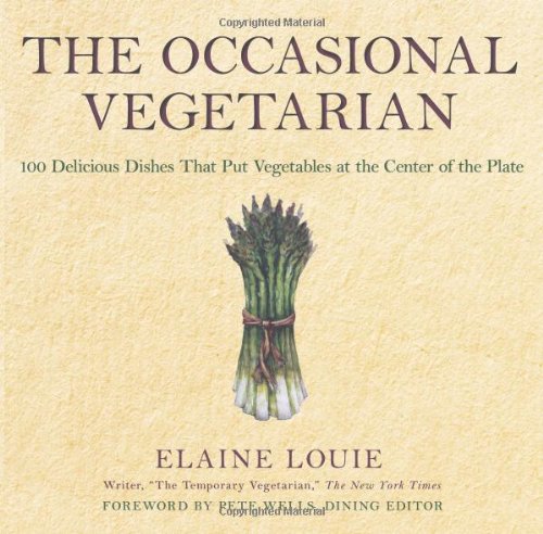 The Occasional Vegetarian: 100 Delicious Dishes That Put Vegetables at the Center of the Plate Cooking & Enjoying