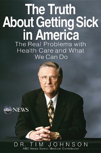 The Truth About Getting Sick in America: The Real Problems with Health Care and What We Can Do Medicine