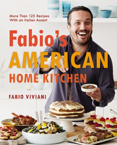 Fabio's American Home Kitchen: More Than 125 Recipes With an Italian Accent book