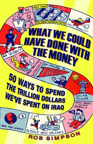 What We Could Have Done With the Money: 50 Ways to Spend the Trillion Dollars We've Spent on Iraq book
