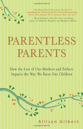 Parentless Parents: How the Loss of Our Mothers and Fathers Impacts the Way We Raise Our Children Parents & Children