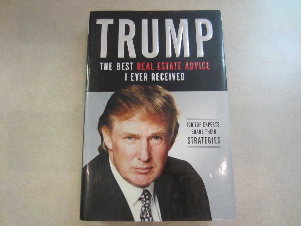Trump: The Best Real Estate Advice I Ever Received : 100 Top Experts Share Their Strategies Business, Finance & Career
