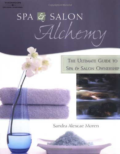 Spa & Salon Alchemy: The Ultimate Guide To Spa & Salon Ownership Business, Finance & Career