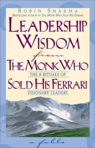 Leadership Wisdom from the Monk Who Sold His Ferrari: The 8 Rituals of Visionary Leaders Business, Finance & Career