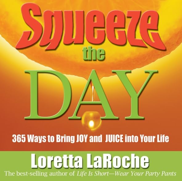 Squeeze the Day: 365 Ways to Bring Joy and Juice Into Your Life Business, Finance & Career