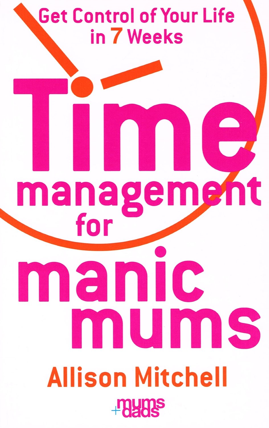 Time Management for Manic Mums: Get Control of Your Life in 7 Weeks Parents & Children
