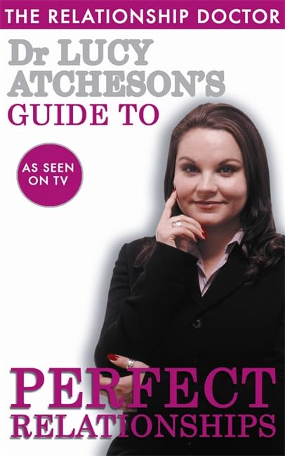 The Relationship Doctor Dr Lucy Atcheson's Guide To Perfect Relationships Parents & Children