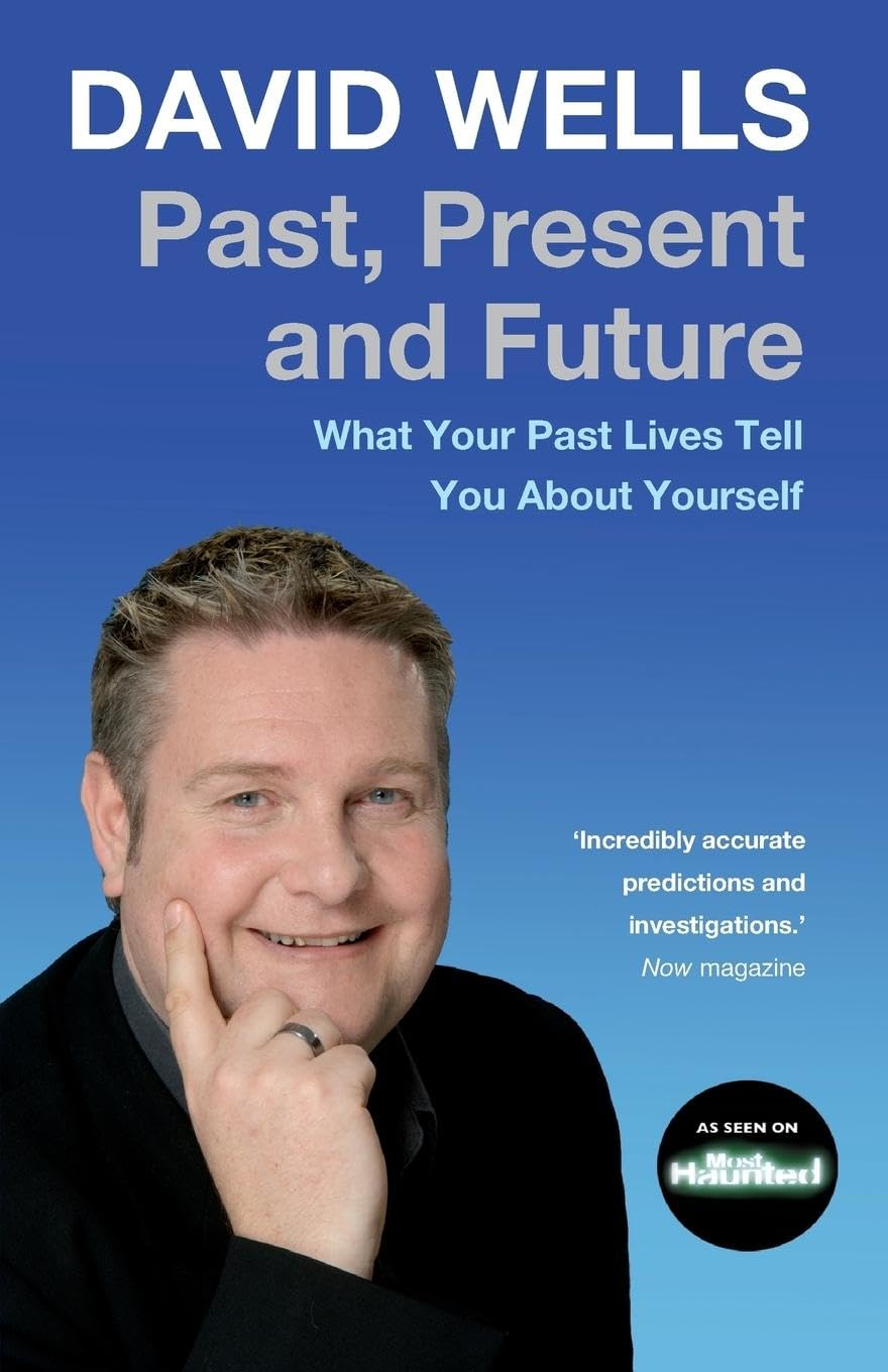 Past, Present And Future: What Your Past Lives Tell You About Yourself: What Your Past Lives Tell You about Yourself. David Wells Religion & Esotericism