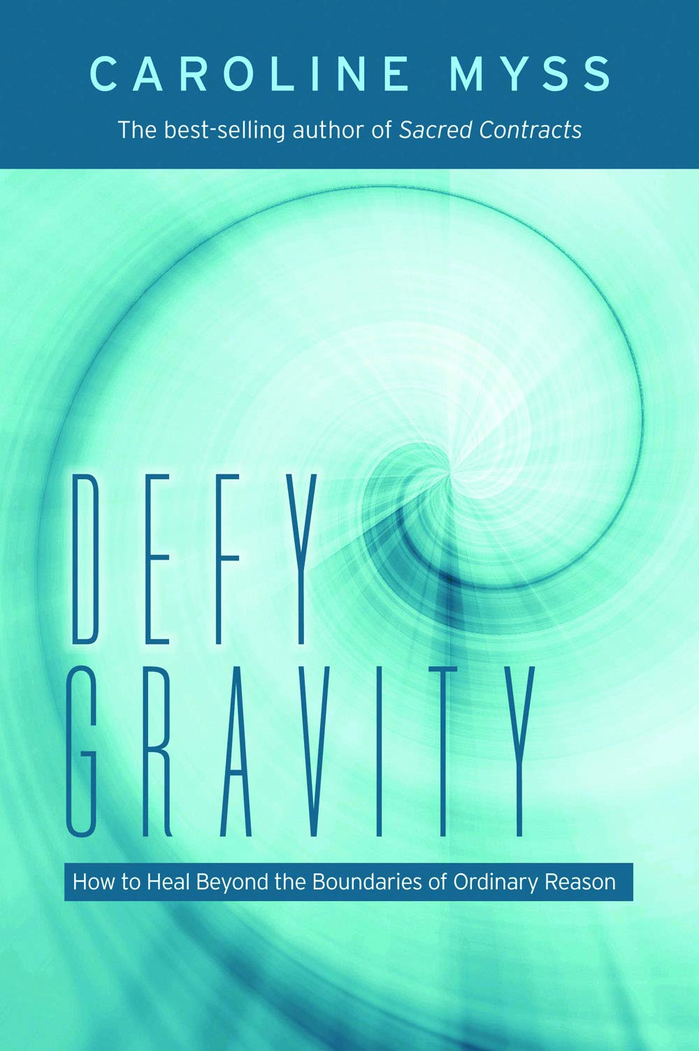 Defy Gravity: Healing Beyond the Bounds of Reason: How to Heal Beyond the Boundaries of Ordinary Reason Business, Finance & Career