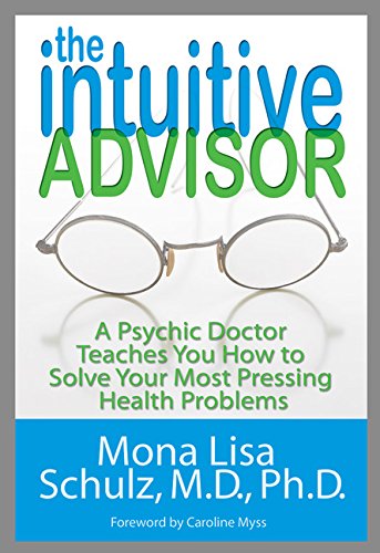 The Intuitive Advisor: A Psychic Doctor Teaches You How to Solve Your Most Pressing Health Problems book