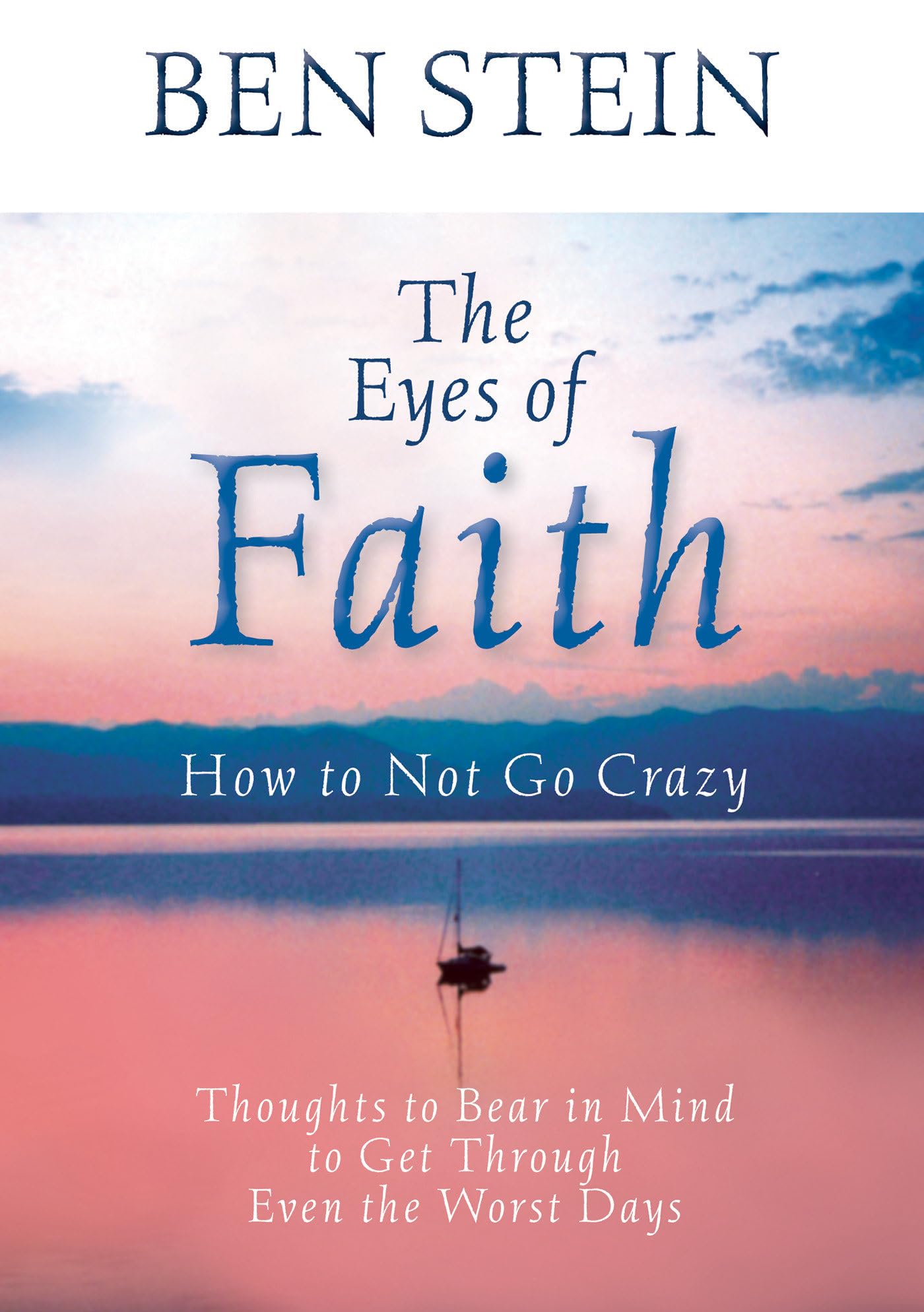The Eyes of Faith: How to Not Go Crazy: Thoughts to Bear in Mind to Get Through Even the Worst Days Business, Finance & Career