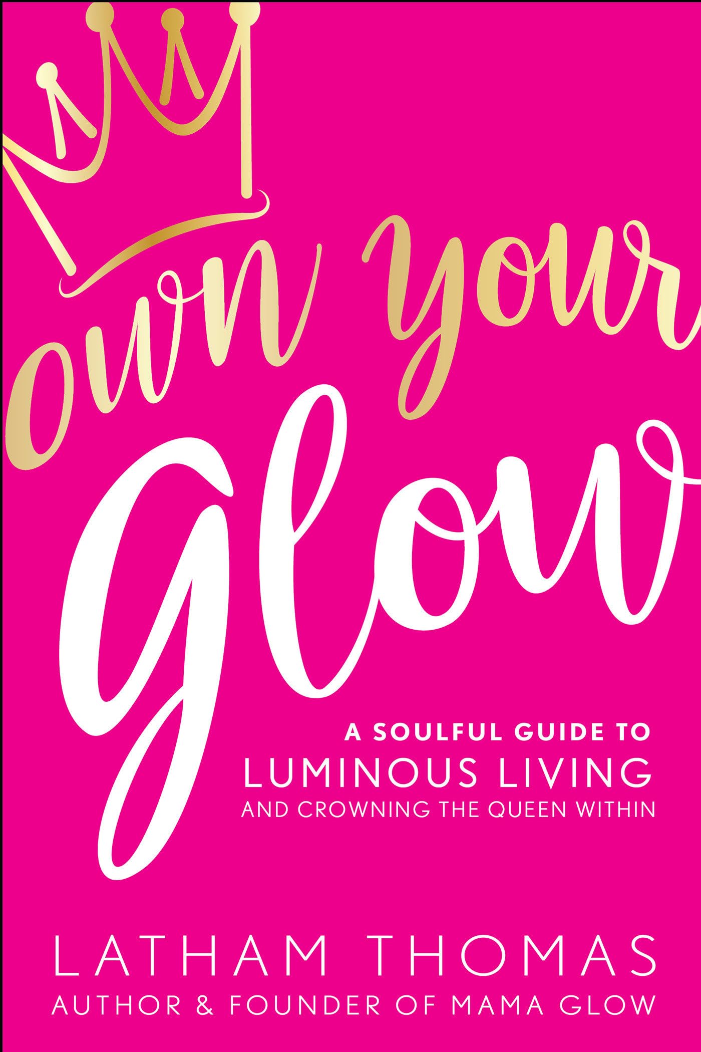 Own Your Glow: A Soulful Guide to Luminous Living and Crowning the Queen Within book