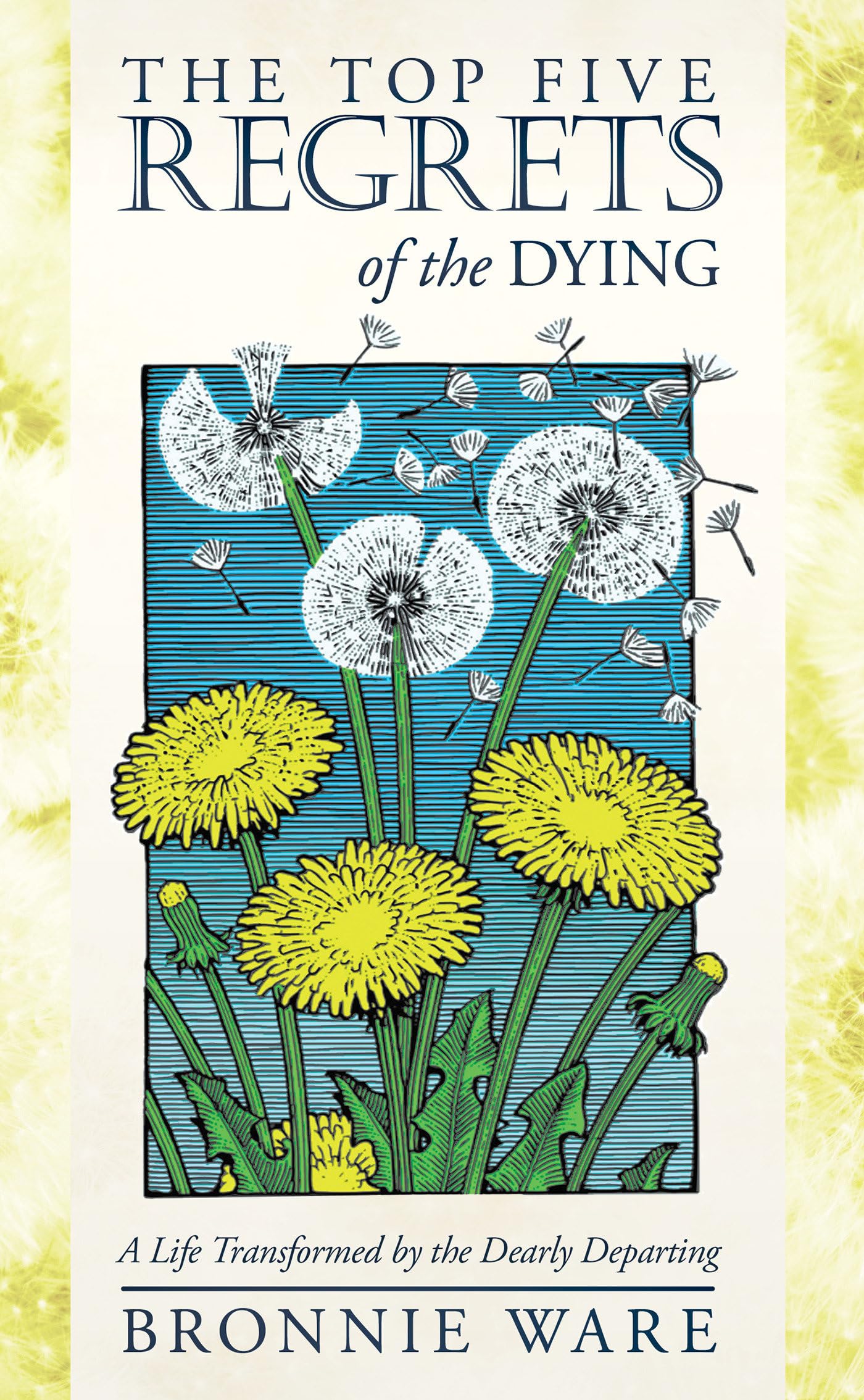 The Top Five Regrets of the Dying: A Life Transformed by the Dearly Departing Memories