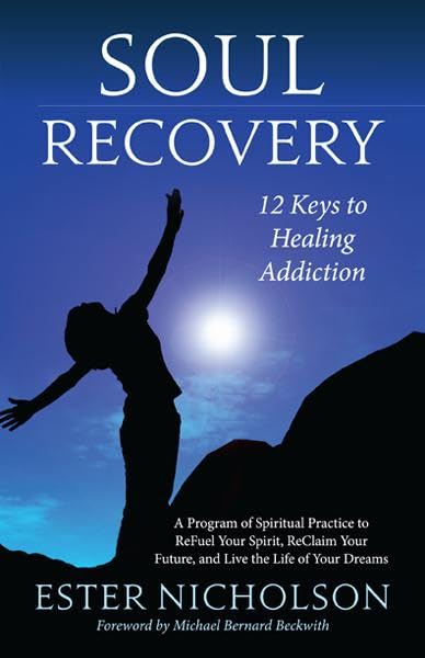 Soul Recovery: 12 Keys to Healing Addiction... and Twelve Steps for the Rest of Us - A Path to Wholeness, Serenity and Success book
