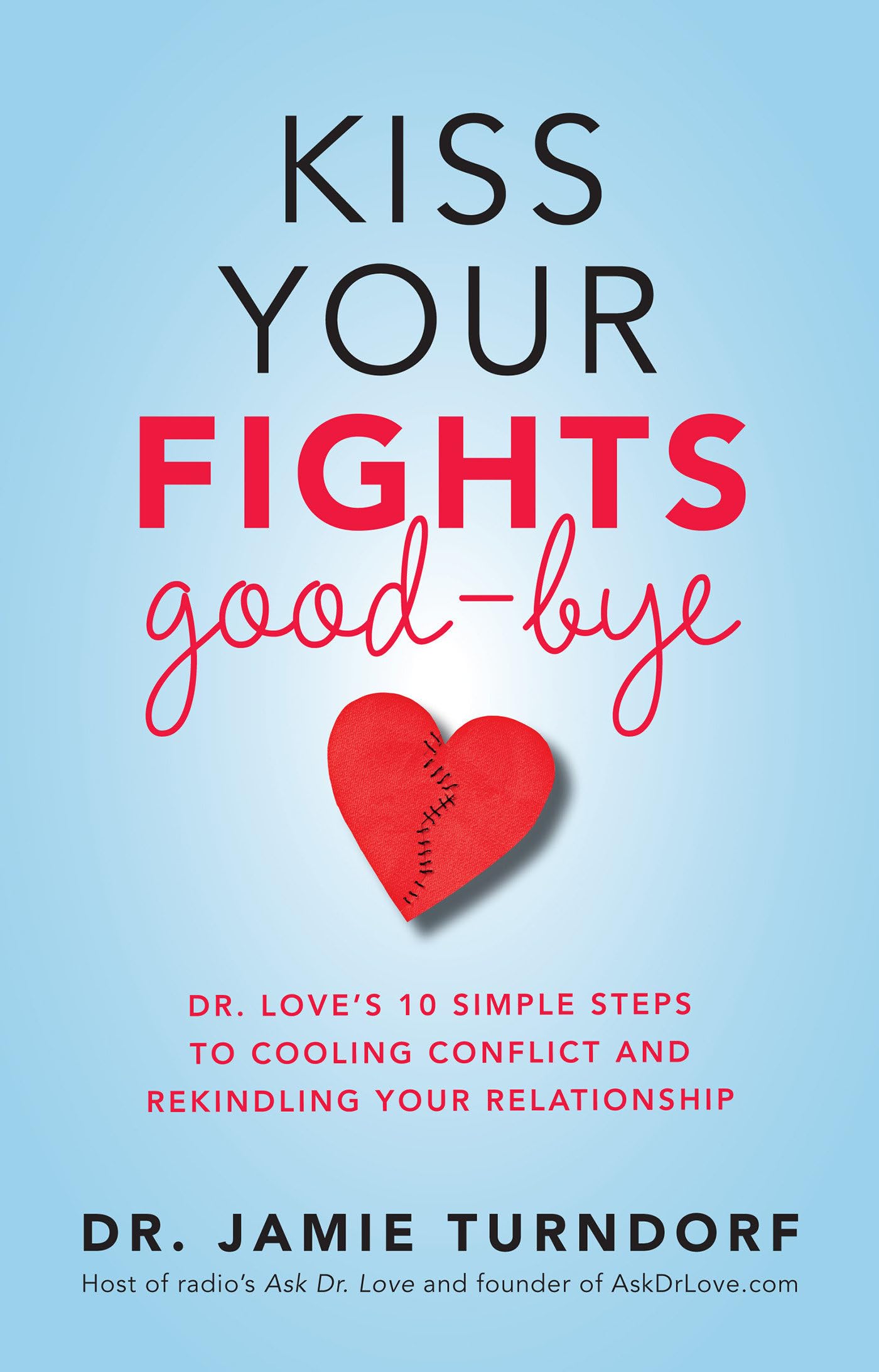 Kiss Your Fights Good-bye: Dr. Love's 10 Simple Steps to Cooling Conflict and Rekindling Your Relationship Parents & Children