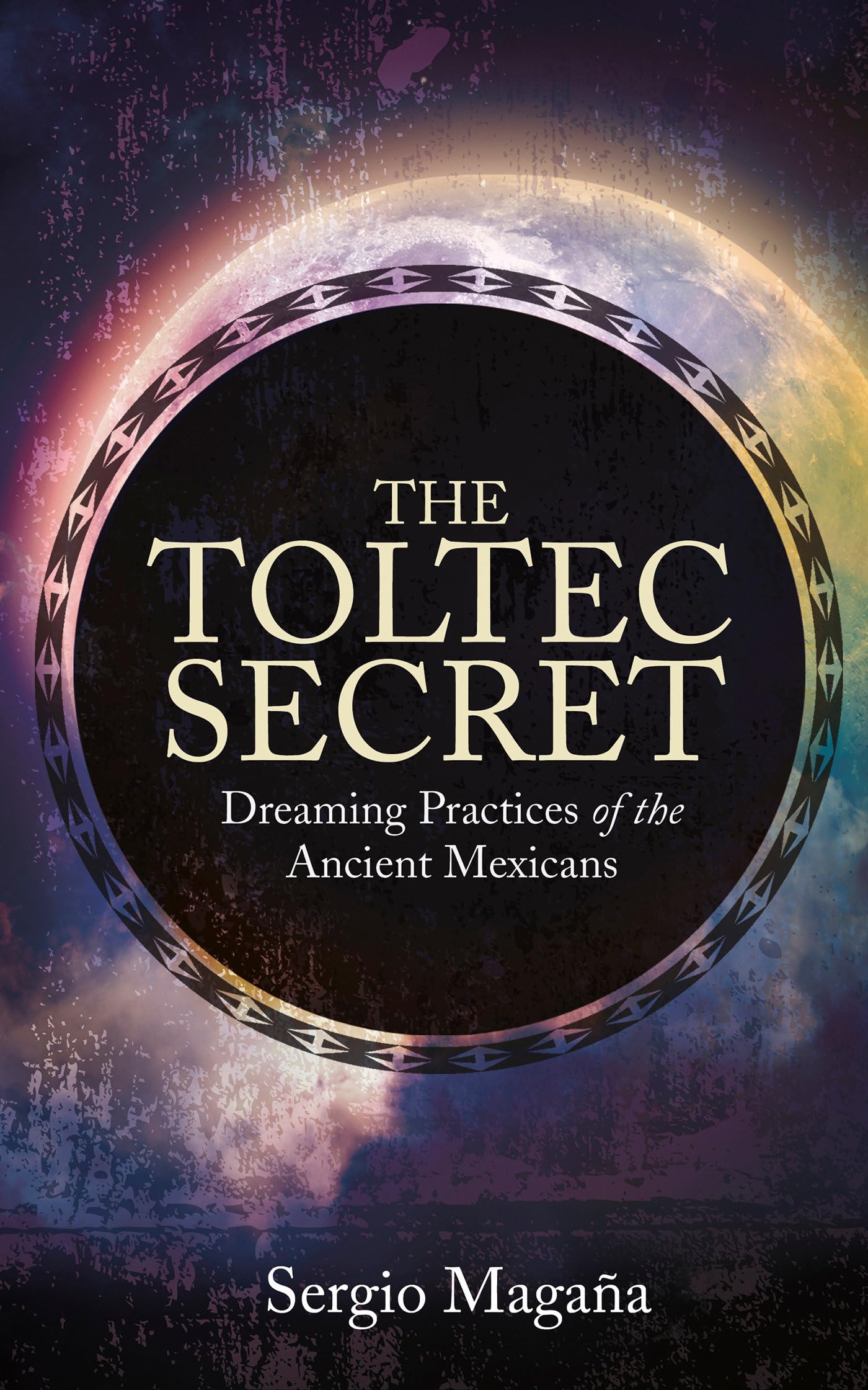 The Toltec Secret: Dreaming Practices of the Ancient Mexicans Science