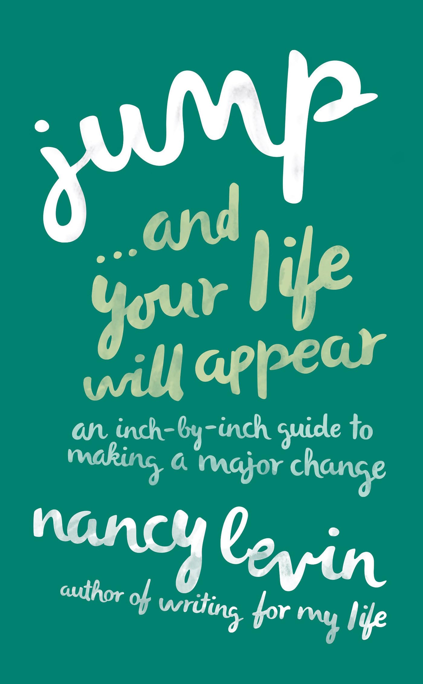 Jump... and Your Life Will Appear: An Inch-By-Inch Guide to Making a Major Change Business, Finance & Career