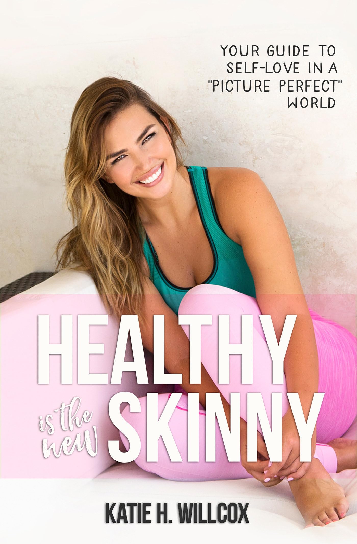 Healthy Is the New Skinny: Your Guide to Self-Love in a Picture Perfect World Social Sciences