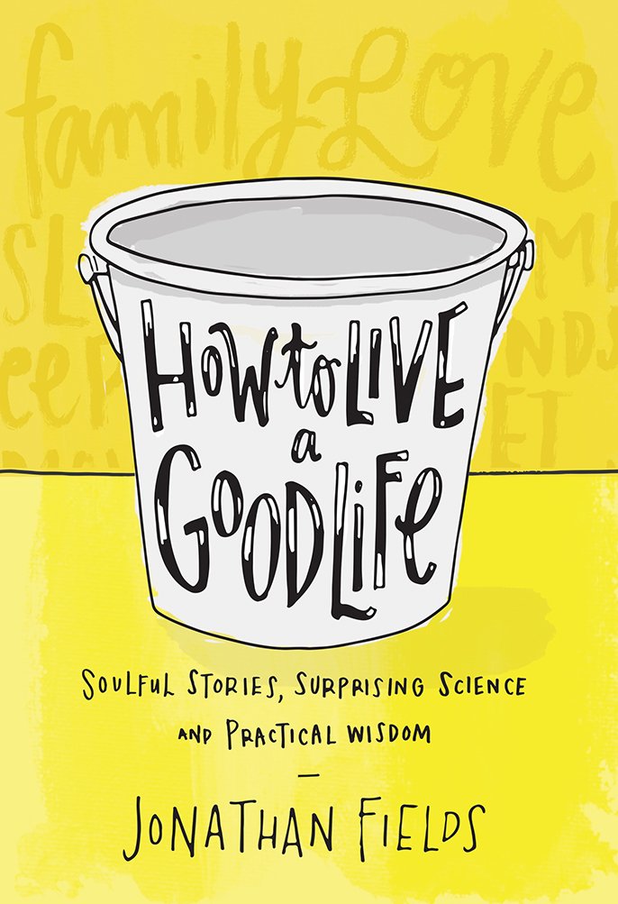 How to Live a Good Life: Soulful Stories, Surprising Science, and Practical Wisdom Lifestyle