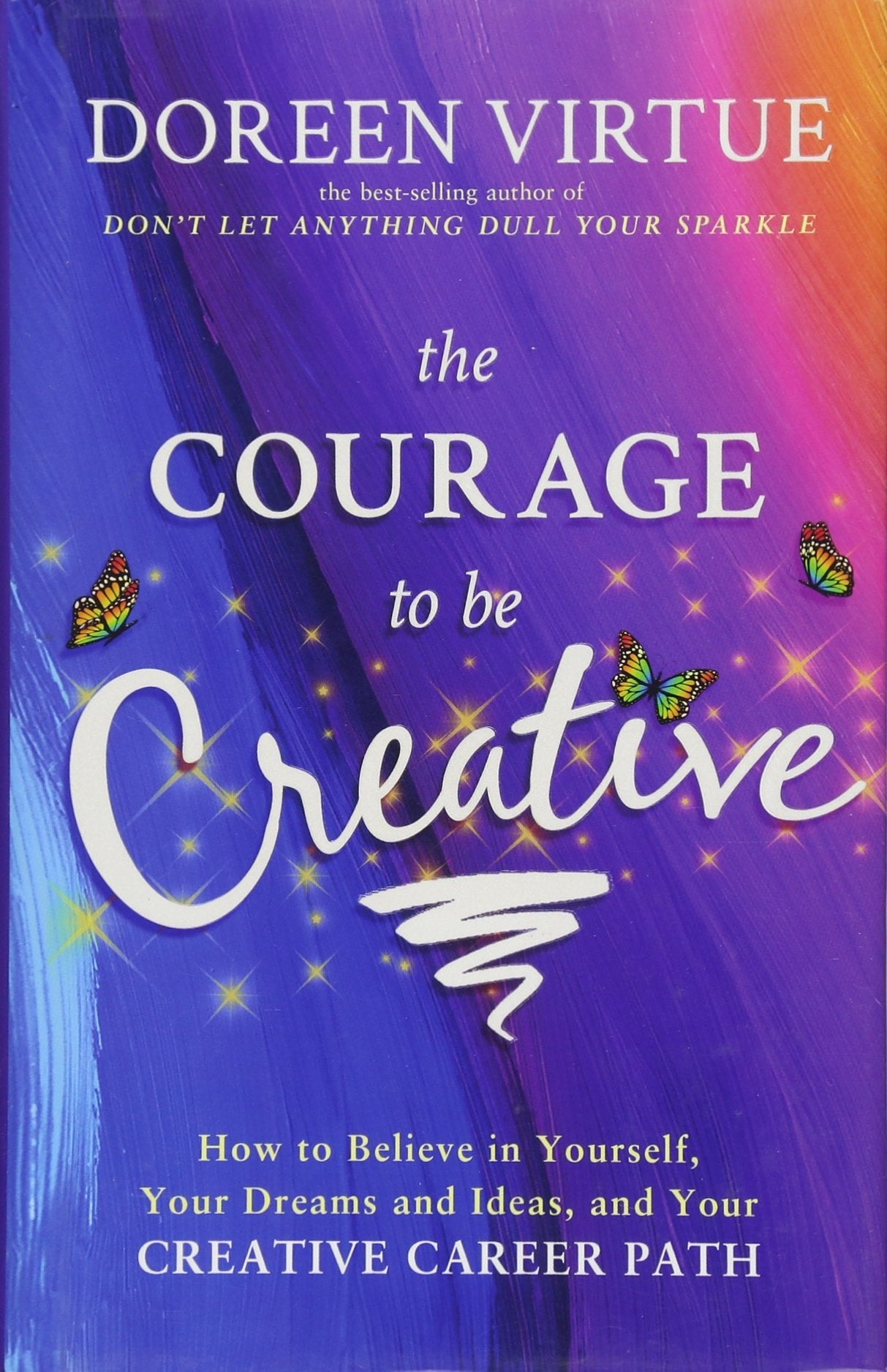 The Courage to Be Creative: How to Believe in Yourself, Your Dreams and Ideas, and Your Creative Career Path Lifestyle