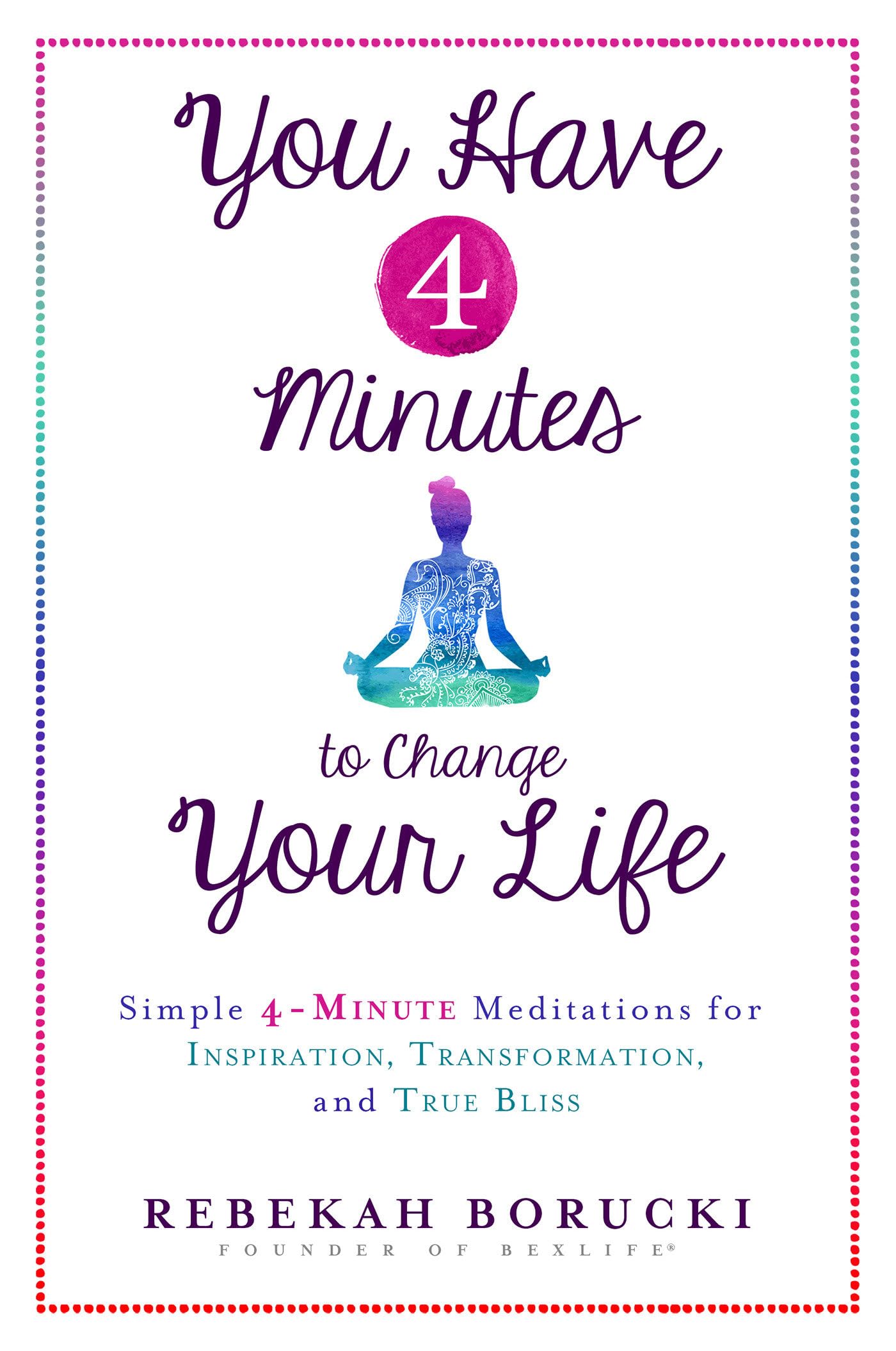 You Have 4 Minutes to Change Your Life: Simple 4-Minute Meditations for Inspiration, Transformation, and True Bliss Business, Finance & Career