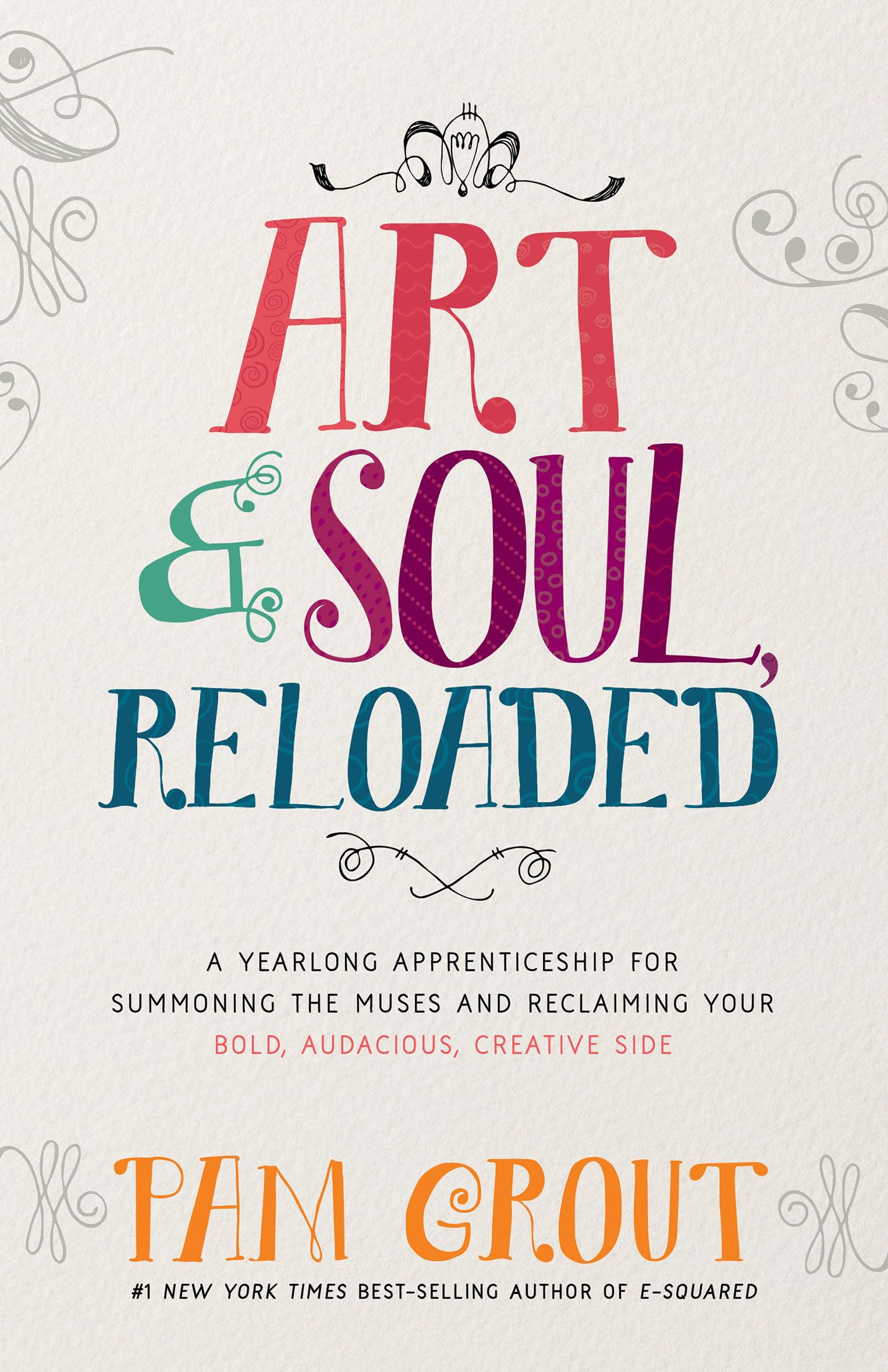 Art & Soul, Reloaded: A Yearlong Apprenticeship for Summoning the Muses and Reclaiming Your Bold, Audacious, Creative Side book