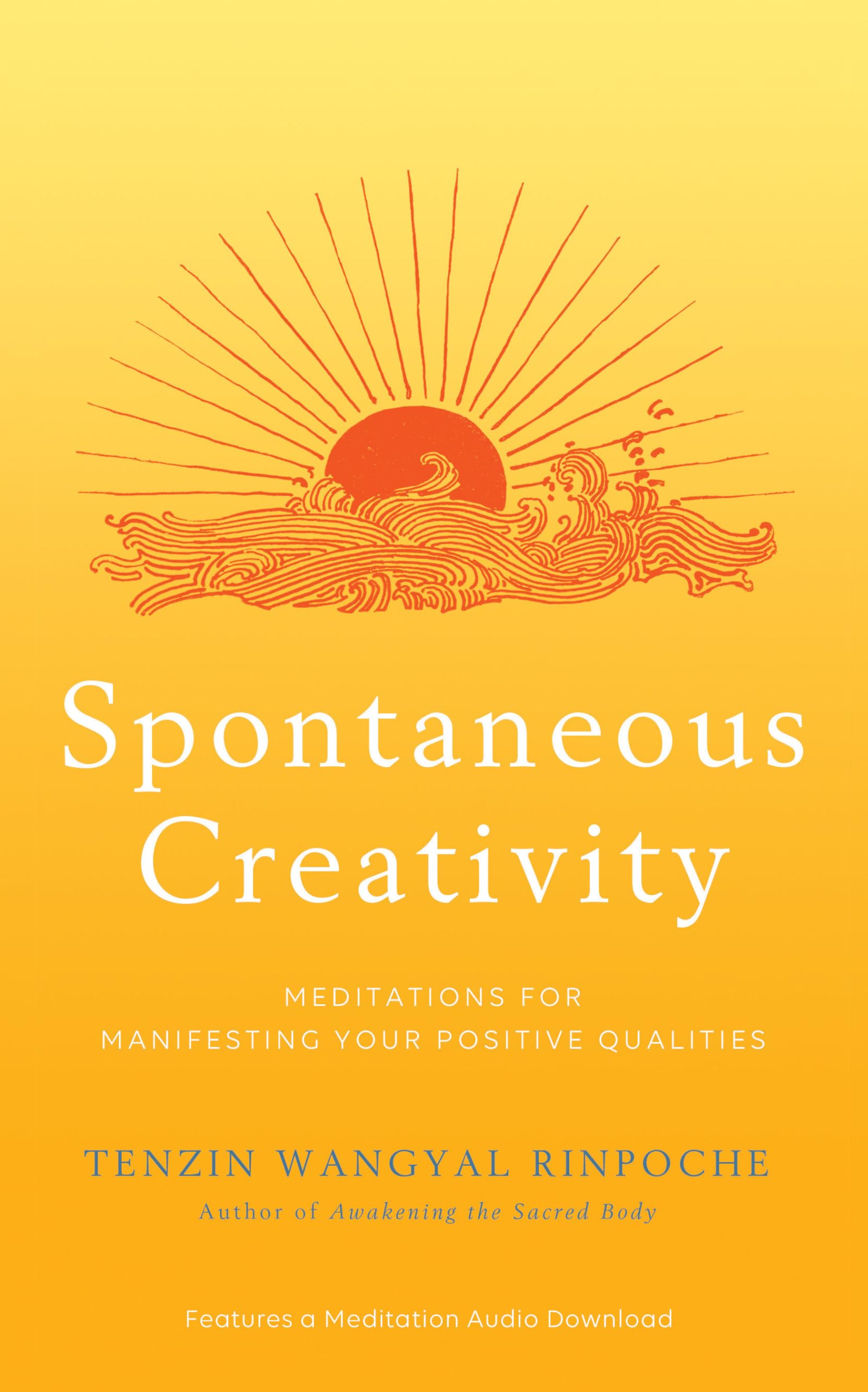 Spontaneous Creativity: Meditations for Manifesting Your Positive Qualities Lifestyle