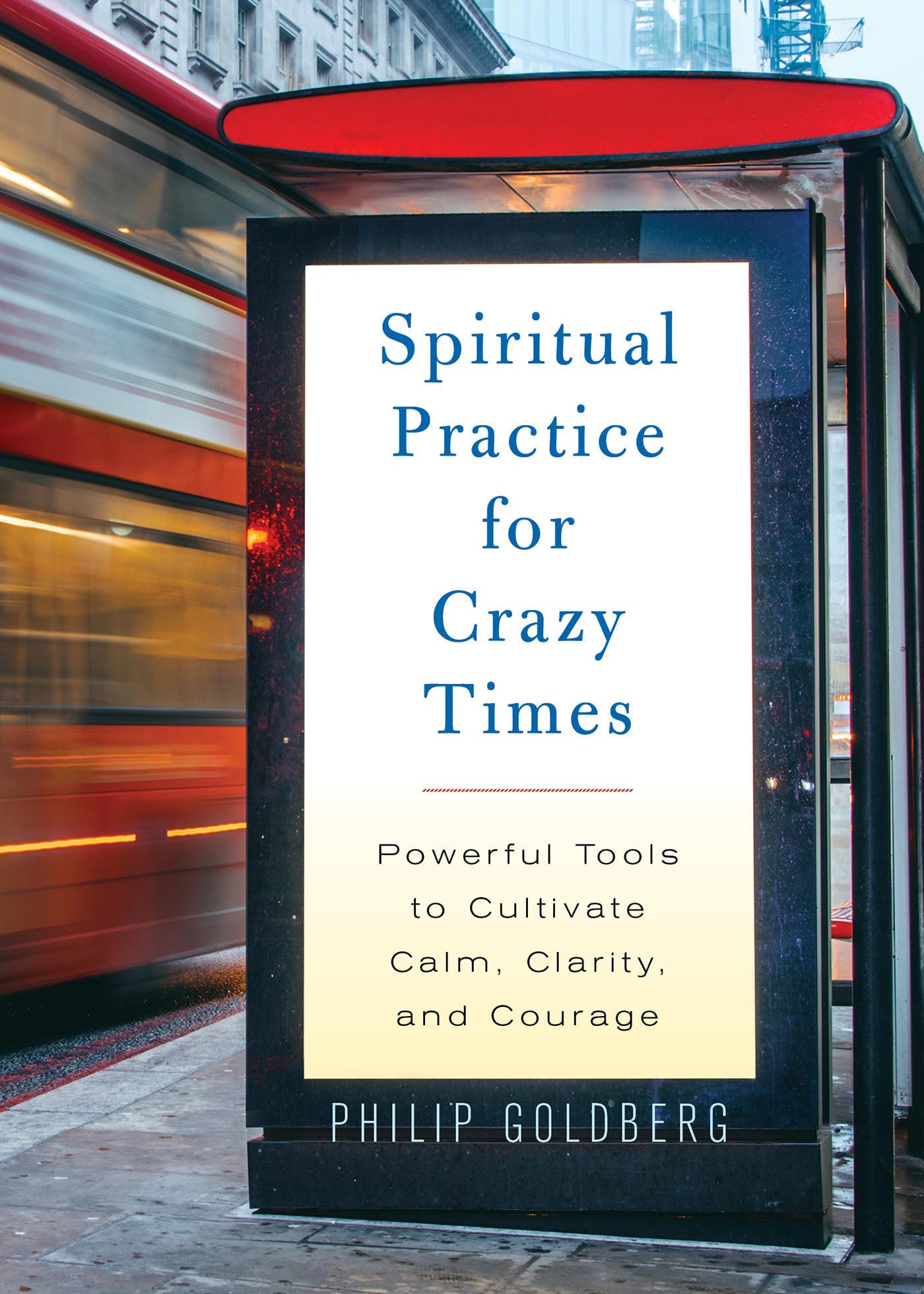 Spiritual Practice for Crazy Times: Powerful Tools to Cultivate Calm, Clarity, and Courage Business, Finance & Career