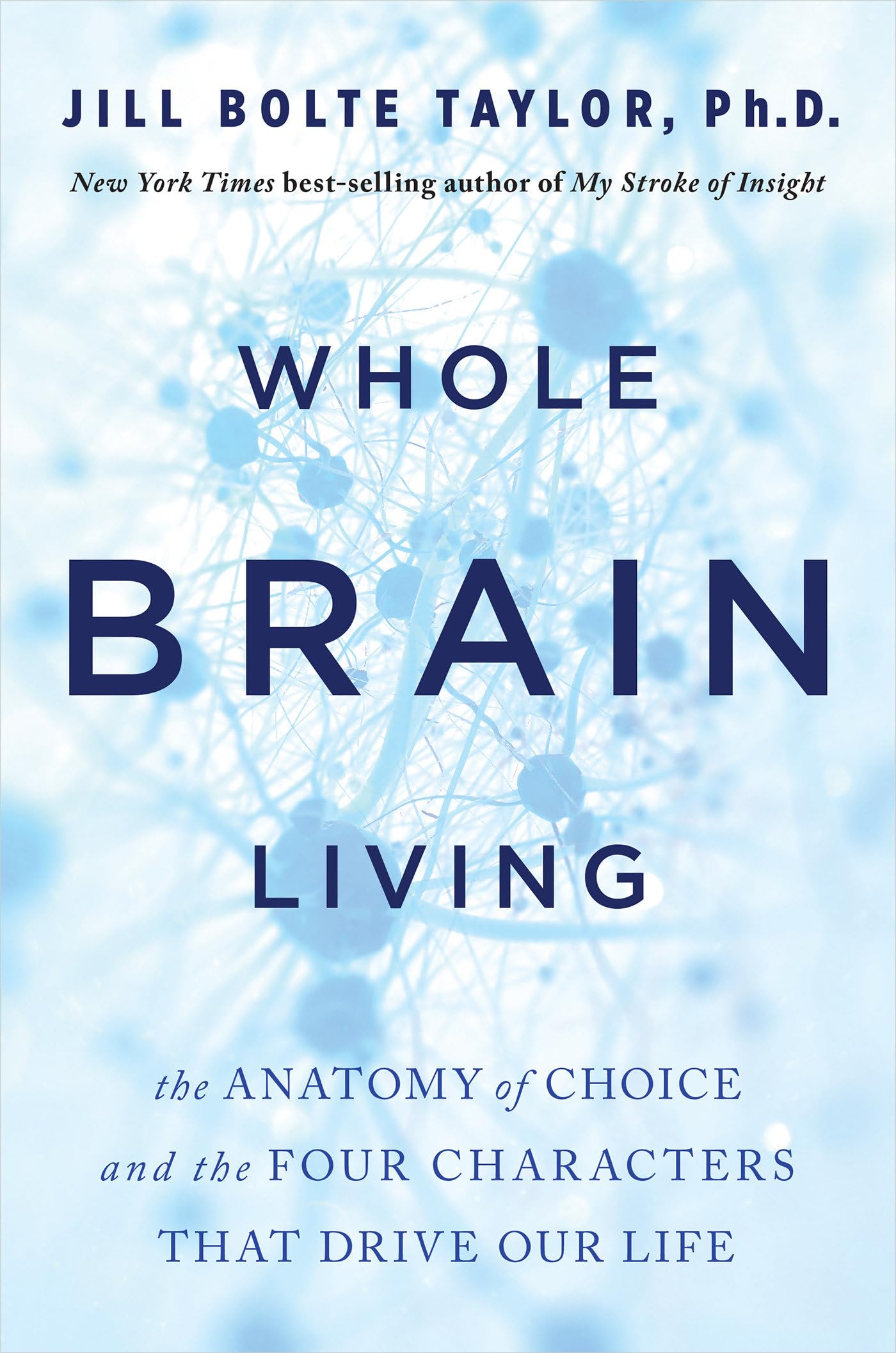 Whole Brain Living: The Anatomy of Choice and the Four Characters That Drive Our Life Medicine