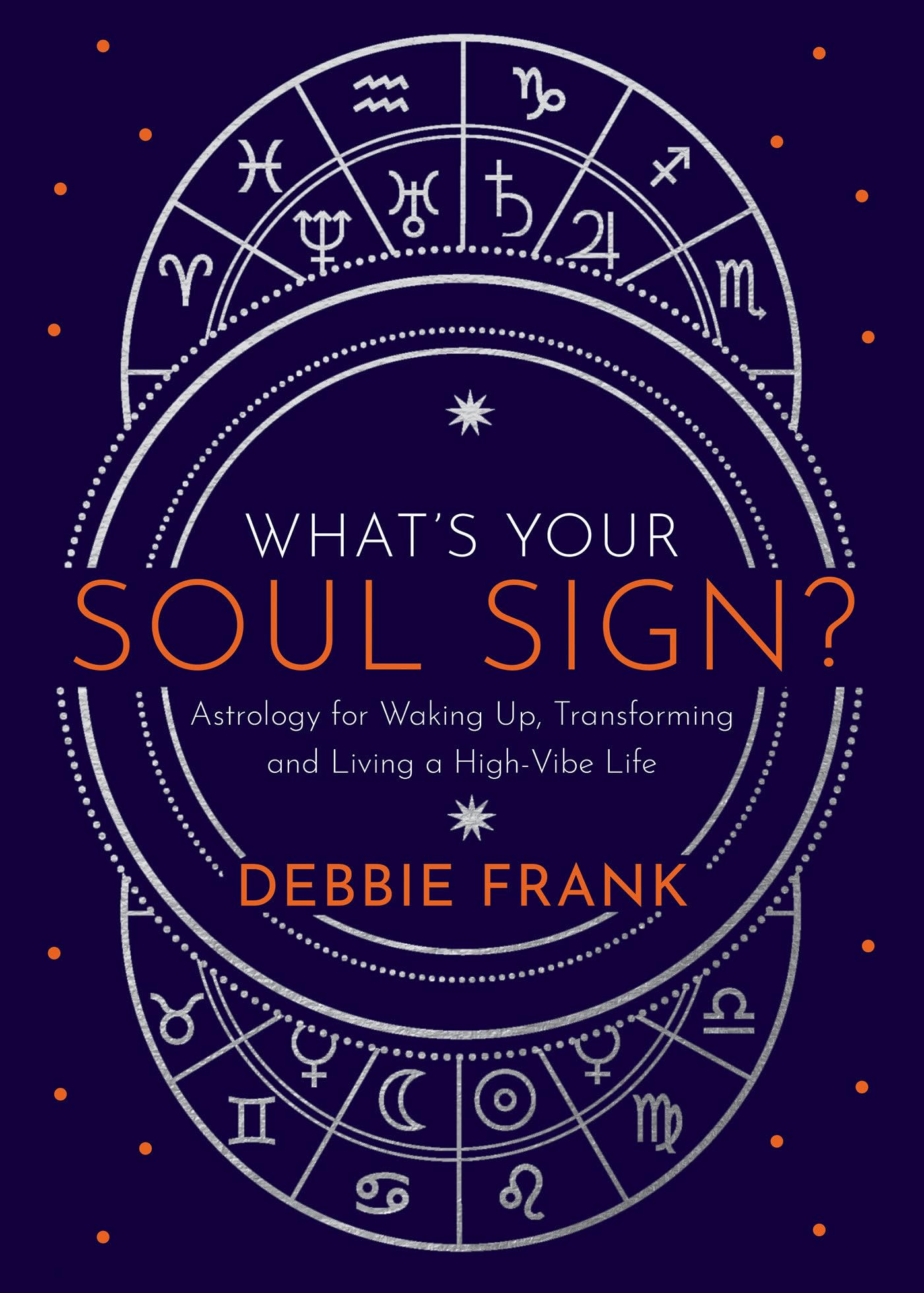 What’s Your Soul Sign?: Astrology for Waking Up, Transforming and Living a High-Vibe Life book