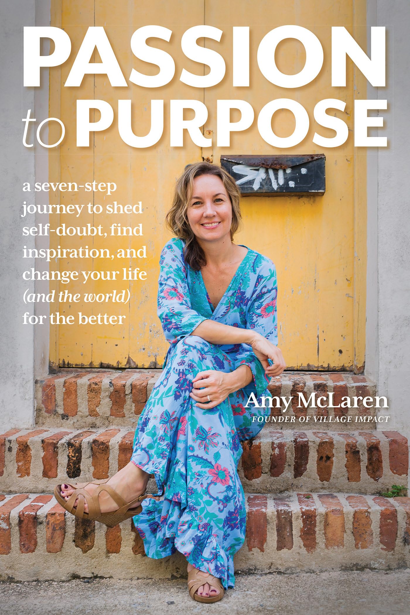 Passion to Purpose: A Seven-step Journey to Shed Self-doubt, Find Inspiration, and Change Your Life (and the World) for the Better Social Sciences