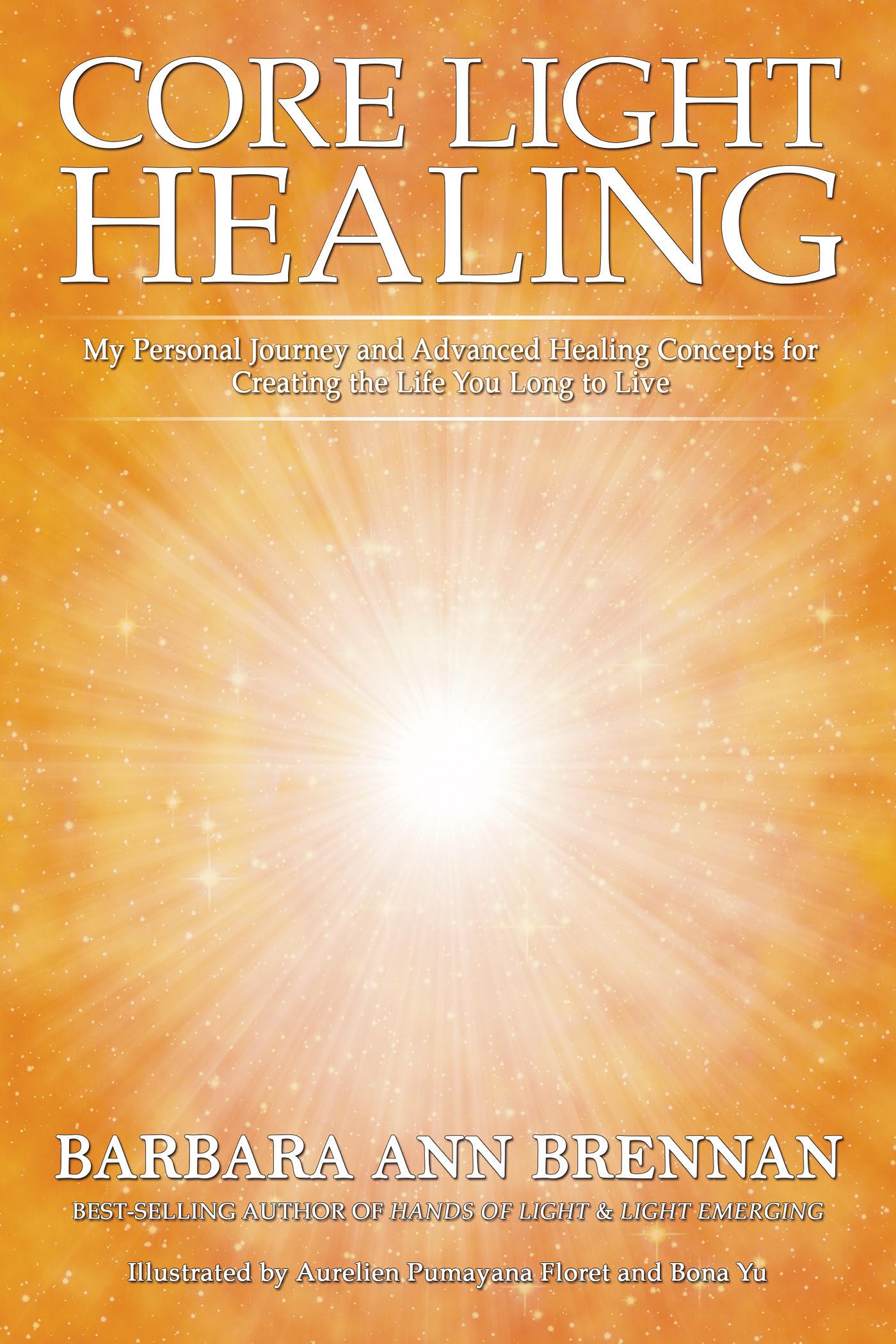 Core Light Healing: My Personal Journey and Advanced Healing Concepts for Creating the Life You Long to Live Business, Finance & Career