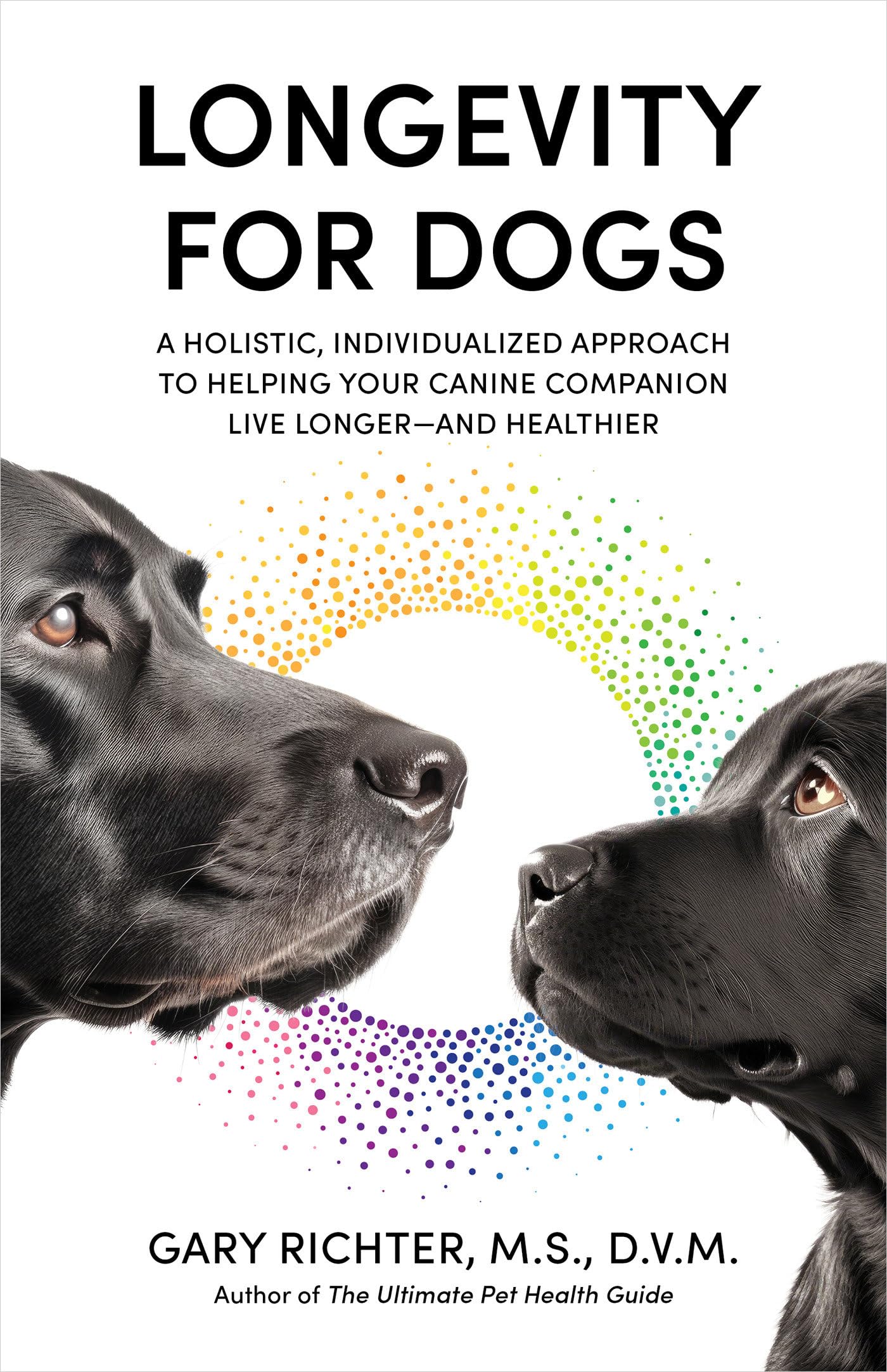 Longevity for Dogs: A Holistic, Individualized Approach to Helping Your Canine Companion Live Longer-- And Healthier Business, Finance & Career