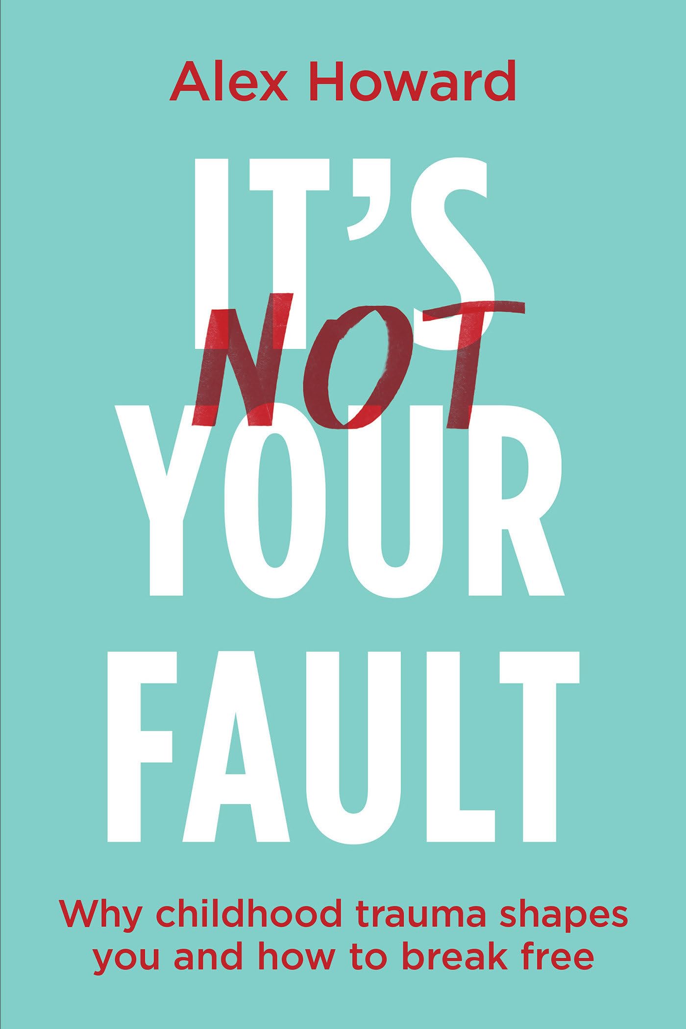 It’s Not Your Fault: Why Childhood Trauma Shapes You and How to Break Free book